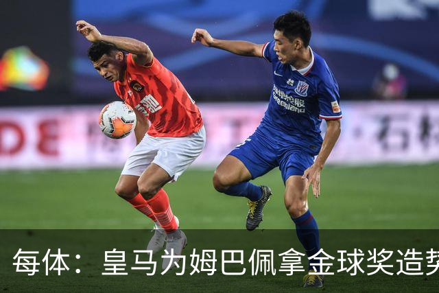 每体：皇马为姆巴佩拿金球奖造势，但他上个重要冠军是18年世界杯